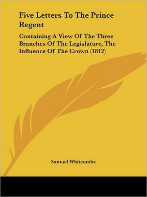 Five Letters To The Prince Regent de Samuel Whitcombe