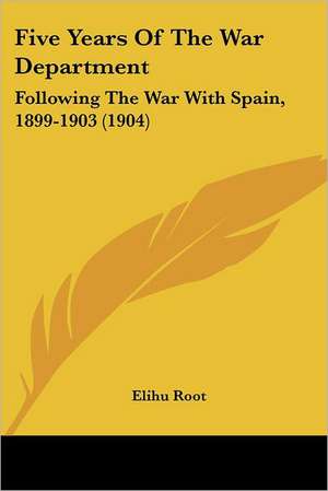 Five Years Of The War Department de Elihu Root