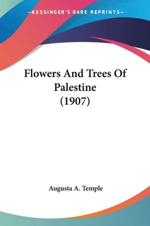 Flowers And Trees Of Palestine (1907) de Augusta A. Temple