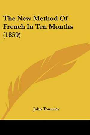 The New Method Of French In Ten Months (1859) de John Tourrier