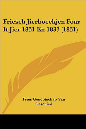 Friesch Jierboeckjen Foar It Jier 1831 En 1833 (1831) de Fries Genootschap Van Geschied