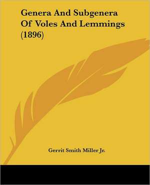 Genera And Subgenera Of Voles And Lemmings (1896) de Gerrit Smith Miller Jr.