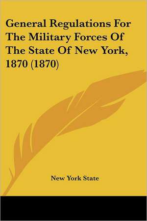 General Regulations For The Military Forces Of The State Of New York, 1870 (1870) de New York State