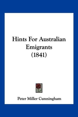 Hints For Australian Emigrants (1841) de Peter Miller Cunningham