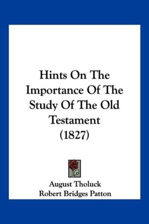 Hints On The Importance Of The Study Of The Old Testament (1827) de August Tholuck