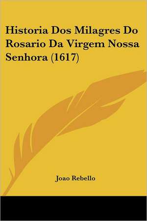 Historia Dos Milagres Do Rosario Da Virgem Nossa Senhora (1617) de Joao Rebello