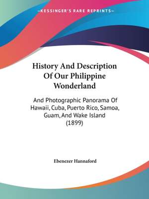 History And Description Of Our Philippine Wonderland de Ebenezer Hannaford