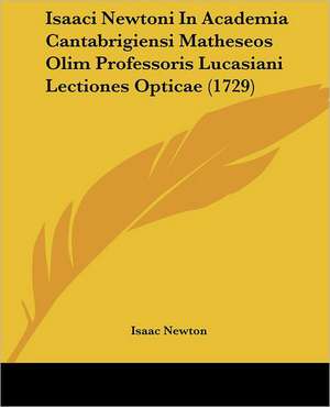 Isaaci Newtoni In Academia Cantabrigiensi Matheseos Olim Professoris Lucasiani Lectiones Opticae (1729) de Isaac Newton