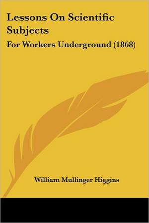 Lessons On Scientific Subjects de William Mullinger Higgins