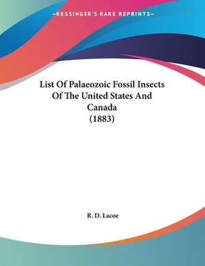 List Of Palaeozoic Fossil Insects Of The United States And Canada (1883) de R. D. Lacoe