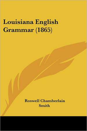 Louisiana English Grammar (1865) de Roswell Chamberlain Smith