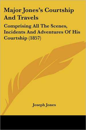 Major Jones's Courtship And Travels de Joseph Jones