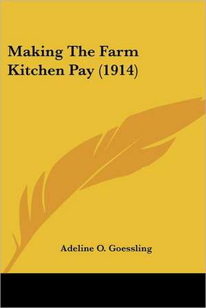 Making The Farm Kitchen Pay (1914) de Adeline O. Goessling