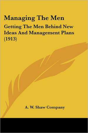 Managing The Men de A. W. Shaw Company