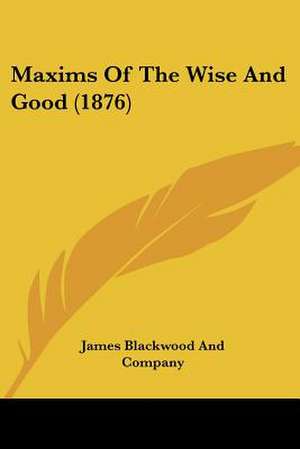 Maxims Of The Wise And Good (1876) de James Blackwood And Company