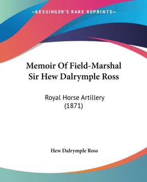 Memoir Of Field-Marshal Sir Hew Dalrymple Ross de Hew Dalrymple Ross