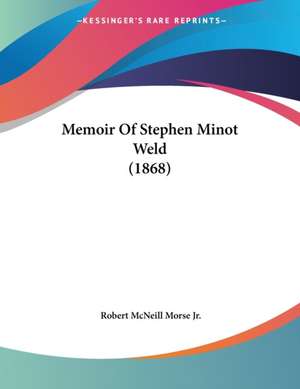 Memoir Of Stephen Minot Weld (1868) de Robert McNeill Morse Jr.