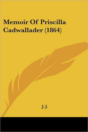 Memoir Of Priscilla Cadwallader (1864) de J. J