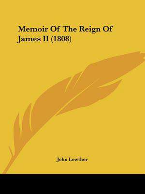 Memoir Of The Reign Of James II (1808) de John Lowther