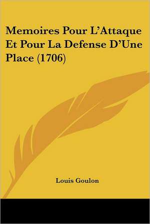 Memoires Pour L'Attaque Et Pour La Defense D'Une Place (1706) de Louis Goulon