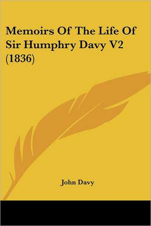 Memoirs Of The Life Of Sir Humphry Davy V2 (1836) de John Davy