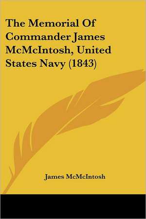 The Memorial Of Commander James McMcIntosh, United States Navy (1843) de James McMcIntosh