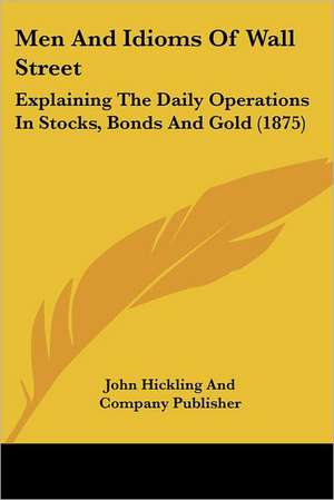 Men And Idioms Of Wall Street de John Hickling And Company Publisher