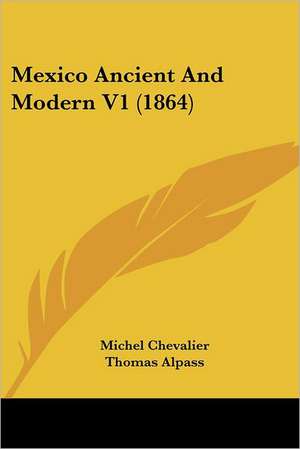 Mexico Ancient And Modern V1 (1864) de Michel Chevalier