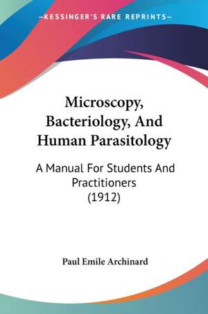 Microscopy, Bacteriology, And Human Parasitology de Paul Emile Archinard