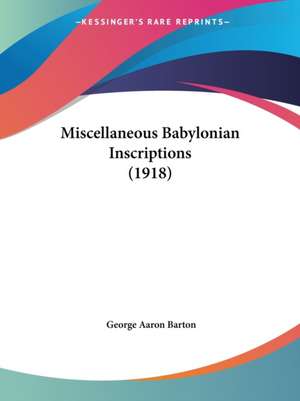 Miscellaneous Babylonian Inscriptions (1918) de George Aaron Barton