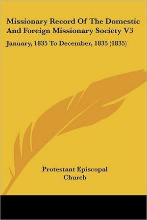 Missionary Record Of The Domestic And Foreign Missionary Society V3 de Protestant Episcopal Church