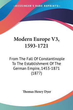 Modern Europe V3, 1593-1721 de Thomas Henry Dyer