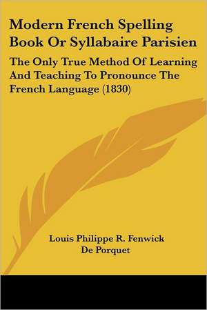 Modern French Spelling Book Or Syllabaire Parisien de Louis Philippe R. Fenwick De Porquet