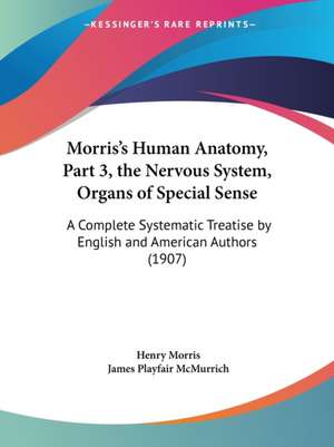 Morris's Human Anatomy, Part 3, the Nervous System, Organs of Special Sense de Henry Morris