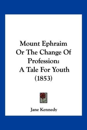 Mount Ephraim Or The Change Of Profession de Jane Kennedy