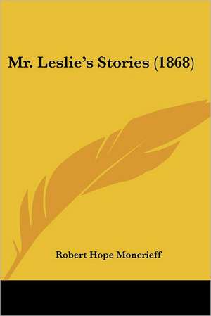 Mr. Leslie's Stories (1868) de Robert Hope Moncrieff