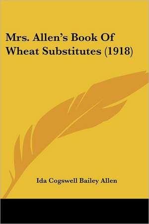 Mrs. Allen's Book Of Wheat Substitutes (1918) de Ida Cogswell Bailey Allen