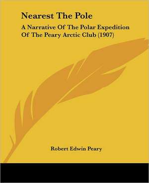 Nearest The Pole de Robert Edwin Peary