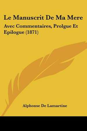 Le Manuscrit De Ma Mere de Alphonse De Lamartine