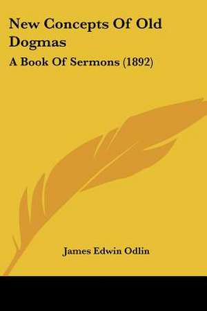 New Concepts Of Old Dogmas de James Edwin Odlin