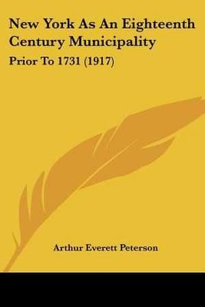 New York As An Eighteenth Century Municipality de Arthur Everett Peterson