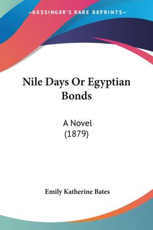 Nile Days Or Egyptian Bonds de Emily Katherine Bates