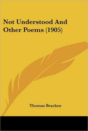 Not Understood And Other Poems (1905) de Thomas Bracken