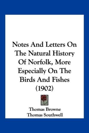 Notes And Letters On The Natural History Of Norfolk, More Especially On The Birds And Fishes (1902) de Thomas Browne