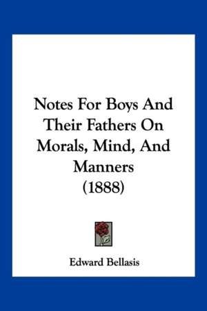 Notes For Boys And Their Fathers On Morals, Mind, And Manners (1888) de Edward Bellasis