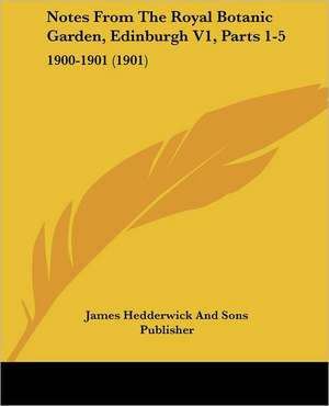 Notes From The Royal Botanic Garden, Edinburgh V1, Parts 1-5 de James Hedderwick And Sons Publisher