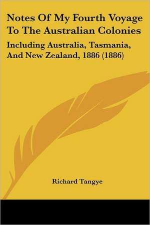 Notes Of My Fourth Voyage To The Australian Colonies de Richard Tangye