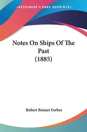 Notes On Ships Of The Past (1885) de Robert Bennet Forbes