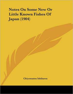 Notes On Some New Or Little Known Fishes Of Japan (1904) de Chiyomatsu Ishikawa