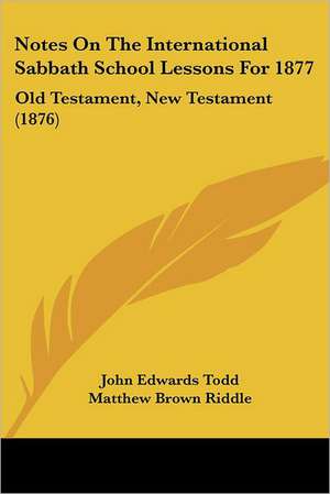 Notes On The International Sabbath School Lessons For 1877 de John Edwards Todd